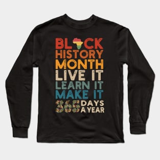 Black History Month 2022 Live It Learn It Make It 365 Days a Year Long Sleeve T-Shirt